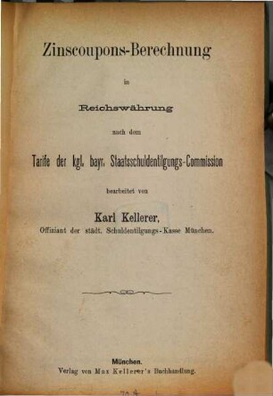 Zinscoupons-Berechnung in Reichswährung nach dem Tarife der k. b. Staatsschuldentilgungs-Commission bearbeitet von Karl Kellerer