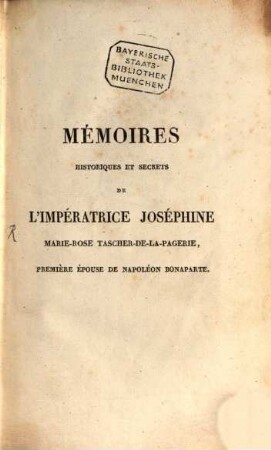 Mémoires historiques et secrets de l'Impératrice Joséphine Marie-Rose Tascher-de-la-Pagerie, première éepouse de Napoléon Bonaparte. 2