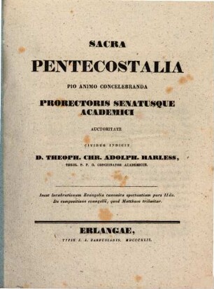 Sacra pentecostalia pio animo concelebranda Prorectoris Senatusque academici auctoritate civibus indicit D. Theoph. Chr. Adolph. Harless : Inest lucubrationum Evangelia canonica spectantium pars II. De compositione evangelii, quod Matthaeo tribuitur