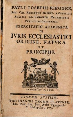 Pauli Iosephi Riegger ... Exercitatio academica de iuris ecclesiastici origine, natura et principiis