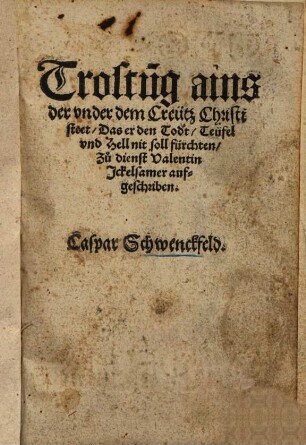 Trostu[n]g ains der vnder dem Creutz Christi steet, das er den Todt, Teufel vnd Hell nit soll fürchten