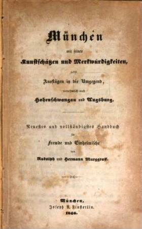 München mit seinen Kunstschätzen und Merkwürdigkeiten : nebst Ausflügen in die Umgegend vornehmlich nach Hohenschwangau und Augsburg ; neuestes und vollständigstes Handbuch für Fremde und Einheimische