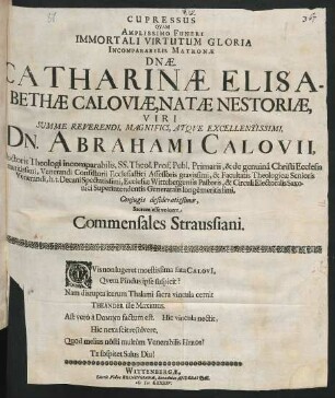 Cupressus Quam Amplissimo Funeri Immortali Virtutum Gloria Incomparabilis Matronae Dnae. Catharinae Elisabethae Caloviae, Natae Nestoriae, Viri ... Dn. Abrahami Calovii, Doctoris Theologi incomparabilis ... Coniugis desideratissimae, Sacram esse voluere Commensales Straussiani