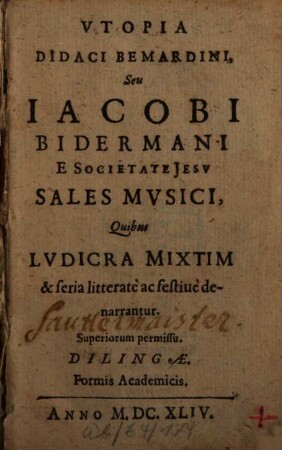 Vtopia Didaci Bemardini, Seu Iacobi Bidermani E Societate Jesv Sales Mvsici : Quibus Lvdicra Mixtim & seria litteratè ac festiuè denarrantur
