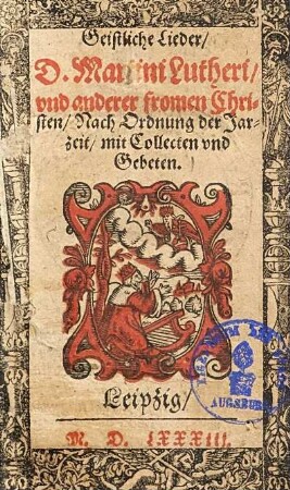 Geistliche Lieder d. Martini Lutheri, vnd anderer fromen Christen : nach Ordnung der Jarzeit, mit Collecten vnd Gebeten