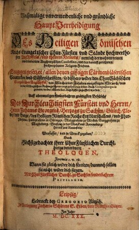 Nochmalige unvermeidenliche und gründliche Haupt-Vertheidigung des Heiligen Römischen Reichs Evangelischer Chur-Fürsten und Stände hochwerthesten Aug-Apffels, und thewren Kleinods, nemlich der wahren reinen unveränderten Augspurgischen Confession, und des darauff gerichteten hochverpöenten Religion-Friedens : entgegen gesetzet, allen denen gifftigen lärmenbläser. Scartecken, u. Lästerschr., so bißhero wider d. chursächs. Evang. Aug-Apffel, von Mönchen u. Jesuiten ausgeflogen ...