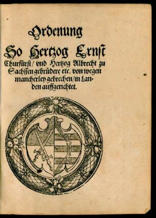 Ordenung So Hertzog Ernst Churfüst/ und Hertzog Albrecht zu Sachssen gebrüdere etc. von wegen mancherley gebrechen/ in Landen auffgerichtet.