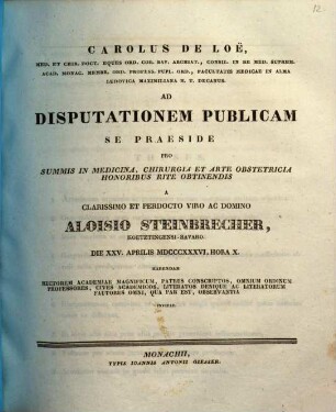 Carolus de Loë ... ad disputationem publicam se praeside pro summis in medicina, chirurgia et arte obstetricia honoribus rite obtinendis a ... Aloisio Steinbrecher ... habendam ... invitat : [Insunt theses medicae]
