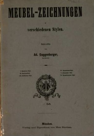 Meubel-Zeichnungen in verschiedenen Stylen : I. Moderner Styl, II. Gartenmöbel, III. Gothischer Styl, IV. Renaissance-Styl, V. Römischer Styl, VI. Byznatinischer Styl