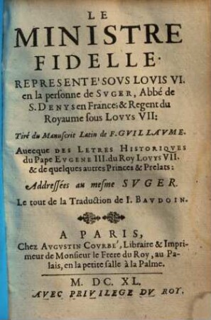 Le ministre fidelle, representé sous Louis VI. en la personne de Luger, abbé de s. Denys en France & regent du royaume sous Louys VII.