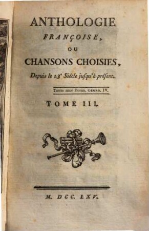 ANTHOLOGIE FRANÇOISE, OU CHANSONS CHOISIES, Depuis le 13.e Siécle jusqu'à présent, 3. 3 Bl., 320, 110 S.