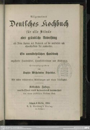 Allgemeines Deutsches Kochbuch für alle Stände : oder gründliche Anweisung alle Arten Speisen u. Backwerk auf die wohlfeilste u. schmuckhafteste Art zuzubereiten; e. unentbehrliches Handbuch ...