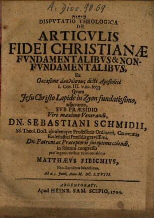 Disputatio Theologica De Articulis Fidei Christianæ Fundamentalibus & Non-Fundamentalibus : Ex Occasione analyseōs dicti Apostolici I. Cor. III. v. 10. seqq.