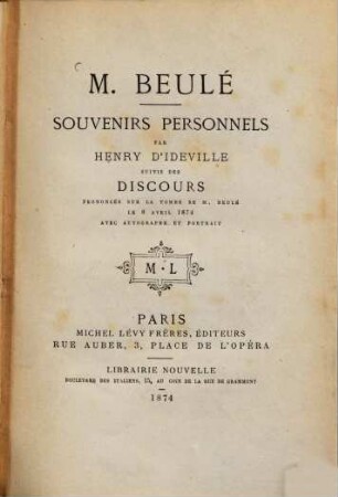 M. Beulé : Souvenirs personnels par Henry d'Ideville suivis des Discours prononcés sur la tombe de M. Beulé le 8 Avril 1874 avec Autographe et Portrait