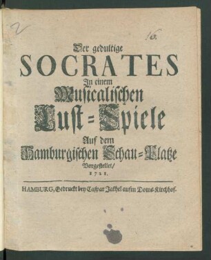 Der gedultige Socrates : In einem Musicalischen Lust-Spiele Auf dem Hamburgischen Schau-Platze vorgestellet/ 1721.