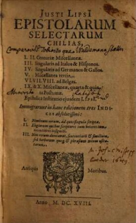 Justi Lipsi[i] Epistolarum Selectarum Chilias : In qua I. II. Centuriae Miscellaneae. III. Singularis ad Italos & Hispanos. IV. Singularis ad Germanos & Gallos. V. Miscellanea tertia. VI. VII. VIII. ad Belgas. IX. & X. Miscellaneae, quarta & quinta Postumae