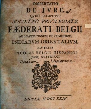 Diss. de iure quod competit societati privilegiatae foederati Belgii ad navigationem et commercia Indiarum Orientalium adversus incolas Belgii Hispanici (hodie) Austriaci