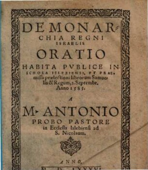 De Monarchia Regni Israelis Oratio : Habita Pvblice In Schola Islebiensi, Et Praemissa praelectioni librorum Samuelis & Regum, 2. Septembr. Anno 1585.