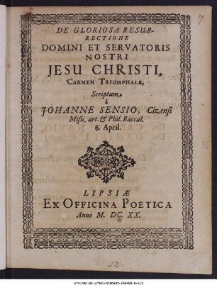 De Gloriosa Resurrectione Domini Et Servatoris Nostri Jesu Christi Carmen Triumphale, Scriptum à Johanne Sensio, Cizensi Misn. art. [et] Phil. Baccal. 8. April