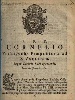 R. P. D. Cornelio Frisingensis Praepositurae ad S. Zenonem : Super Literis Subrogationis Lunae 26. Januarii 1767