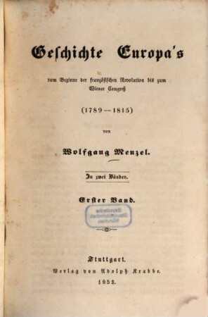 Geschichte Europa's vom Beginne der französischen Revolution bis zum Wiener Congreß : 1789 - 1815 ; in 2 Bänden. 1