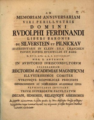 Ad memoriam anniversariam V. I. Rudolphi Ferdinandi L. B. de Silverstein et Pilnickau... celebrandam ... invitant Trium Sup. Fac. Decani ... : [Insunt aliqua de legato alimentorum in guten groben, im Obersächs. Creyse gültigen Münzsorten]