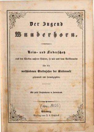 Der Jugend Wunderhorn : Reim- und Liederschatz aus den Werken unserer Dichter, so wie aus dem Volksmunde für die verschiedenen Stufenjahre der Kinderwelt ; mit zwölf Illustrationen in Farbendruck