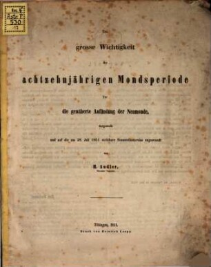 Die grosse Wichtigkeit der achtzehnjährigen Mondsperiode für die genäherte Auffindung der Neumonde, dargest. und auf die am 28. Juli 1851 sichtbare Sonnenfinsterniss angewandt von H. Andler