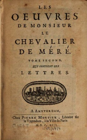 Les Oeuvres De Monsieur Le Chevalier De Méré, 2. Qui Contient Ses Lettres