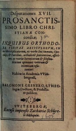 Disputationes XVII. Pro Sanctissimo Libro Christianae Concordiae : In Quibus Orthodoxa Veritas Articulorum ... asseritur; ac variae haereticorum ... opiniones ... refutantur