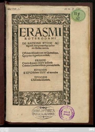 ERASMI || ROTERODAMI || DE RATIONE STVDII AC || legendi, interpretandi#[que] aucto=||res libellus aureus.|| Officium discipulorum ex Quintiliano.|| ... ERASMI || Concio de puero IESV in schola || Coletica Londini instituta pronuncianda.|| EIVSDEM || EXPOstulatio IESV ad mortales || EIVSDEM || CARmina scholaria.||