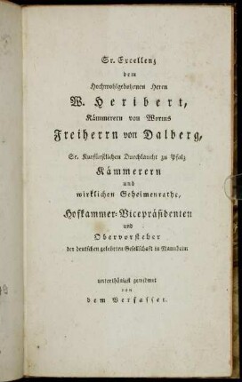 Sr. Excellenz dem Hochwohlgebohrnen Herrn W. Heribert, Kämmerern von Worms Freiherrn von Dalberg,[...]