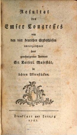 Resultat des Emser Congresses von den vier deutschen Erzbischöffen unterzeichnet : samt genehmigter Antwort Sr. Kaiserl. Majestät, in ächten Aktenstücken