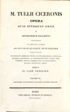 M. Tullii Ciceronis Opera quae supersunt omnia ac deperditorum fragmenta, 6. Onomasticon Tullianum ; Pars 1. Continens M. Tullii Ciceronis vitam, historiam litterariam, indicem geographicum et historicum, indicem legum et formularum, indicem graeco-latinum, fastos consulares