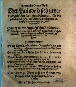 Beharlicher General Rath Der Stände so sich zu der Euangelischen Religion bekennen, für die gemeine Religion: vnd Reichssachen Anno 1605, beschlossen vnd verabschidet zu Heidelberg anzustellen