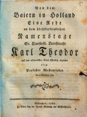 Von den Baiern in Holland : Eine Rede an dem höchsterfreulichen Namenstage Sr. Churfürstl. Durchlaucht Karl Theodor auf dem akademischen Saale öffentlich