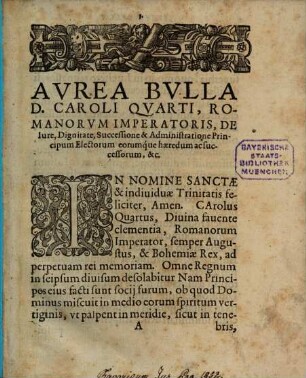 Aurea Bulla D. Caroli Quarti , Romanorum Imperatoris, de iure, dignitate, successione et administratione Principum Electorum eorumque haerendum a successorum etc.