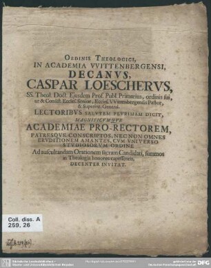 Ordinis Theologici, In Academia Wittenbergensi, Decanus, Caspar Loescherus ... Lectoribus Salutem Plurimam Dicit, Magnificumque Academiae Pro-Rectorem, Patresque Conscriptos, Nec Non Omnes Eruditionem Amantes, Cum Universo Studiosorum Ordine Ad auscultandam Orationem sacram Candidati, summos in Theologia honores capessentis, Decenter Invitat