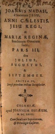 R.P. Joannis Nadasi, e Societate Jesu, Annus Caelestis, Jesu Regi, & Mariae Reginae, Sanctorum Omnium sacer : ad suppeditandam quotidianis meditationibus, piis desideriis, & colliquiis, novam indies materiam, opportunus: Una Cum Diebus Marianis, per quotidianas ad B. Virginem aspirationes, 3/4