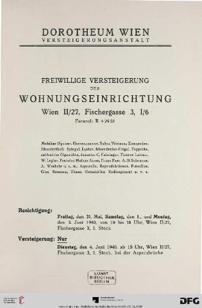 Versteigerung einer Wohnungseinrichtung, Wien II/27, Fischergasse 3, I/6 : Mobiliar (Speise-, Herrenzimmer, Salon, Vitrinen, Kommoden, Einzelmöbel), Spiegel, Luster, Bösendorfer-Flügel, Teppiche, zahlreiche Ölgemälde, darunter C. Fahringer ... u.a.m., Aquarelle, Reproduktionen, Porzellan, Glas, Bronzen, Uhren, Ostasiatika, Radioapparat u.v.a. ; Versteigerung: 4. Juni 1940