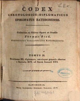 Codex Chronologico-Diplomaticus Episcopatus Ratisbonensis, 2. Continens DL diplomata, omnisque generis chartas a saeculo XIV, ad finem saeculi XVI