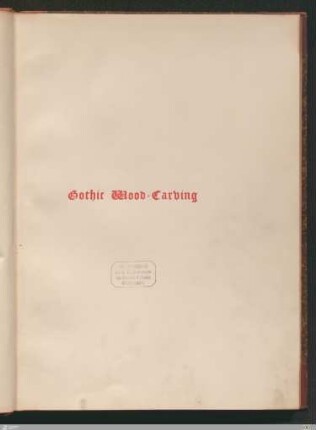 Details of gothic wood-carving : being a series of drawings from original work chiefly of the fourteenth and fifteenth centuries with explanatory notes