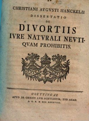 Christiani Augusti Hanckelii Dissertatio de divortiis iure naturali neutiquam prohibitis