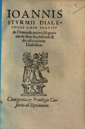 Ioannis Stvrmii Dialectices Liber Tertivs de Demonstratione: & quartus de Arte Sophistaru[m] & de collocatione Dialectica
