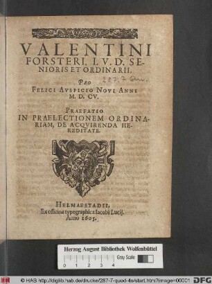 Valentini Forsteri, I.U.D. Senioris Et Ordinarii, Pro Felici Auspicio Novi Anni M.D.CV. Praefatio In Praelectionem Ordinariam, De Acquirenda Hereditate : [P.P. Helmstadii 13. Ianuarii, M.D.CV.]