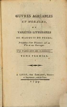 Oeuvres Agréables Et Morales, Ou Variétés Littéraires Du Marquis De Pezai : Précédées d'un discours sur sa Vie et ses Ouvrages. 1