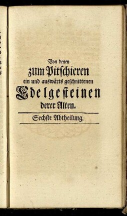 Sechste Abtheilung. Von denen zum Pitschieren ein und auswärts geschnittenen Edelgesteinen derer Alten.