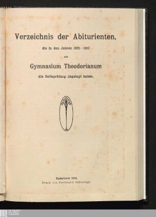 Beilage 1: Liste der Abiturienten, die am Gymnasium Theodorianum in den Jahren 1821-1912 die Reifeprüfung abgelegt haben