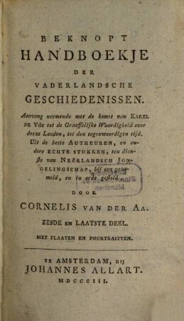 Beknopt Handboekje Der Vaderlandsche Geschiedenissen : Aanvang neemende met de komst van Karel De Vde tot de Graaffelijke Waardigbeid over deeze Landen, tot den tegenwoordigen tijd ..., 6