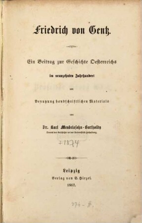 Friedrich von Gentz : ein Beitrag zur Geschichte Oesterreichs im neunzehnten Jahrhundert ; mit Benutzung handschriftlichen Materials